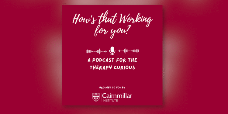 Cairnmillar Institute Launches New Podcast Supporting Mental Health Professionals: How’s That Working For You?